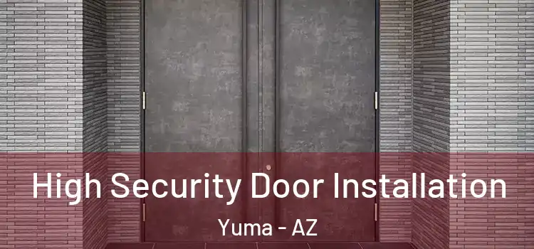  High Security Door Installation Yuma - AZ